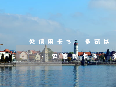 欠信用卡3萬多可以協(xié)商慢慢還嗎-欠信用卡3萬多可以協(xié)商慢慢還嗎知乎