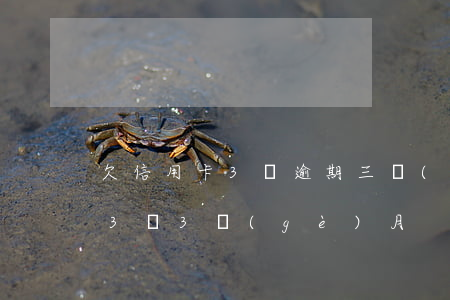 欠信用卡3萬逾期三個(gè)月（信用卡欠3萬3個(gè)月）