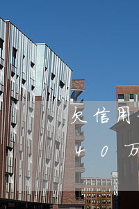 欠信用卡40万还不起不想活了-欠信用卡40万一直没还