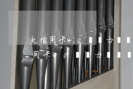 欠信用卡40萬無力償還會判刑幾年-欠信用卡40萬無力償還會判刑幾年呢