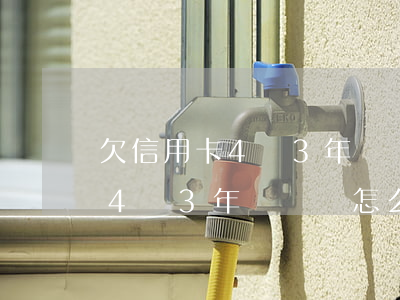 欠信用卡4萬3年沒還會怎么樣-欠信用卡4萬3年沒還會怎么樣呢