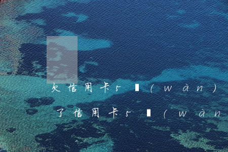 欠信用卡5萬(wàn)怎么還比較好-欠了信用卡5萬(wàn)如何還款