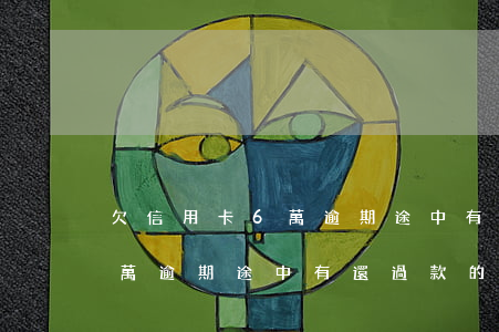 欠信用卡6萬逾期途中有還過款(欠信用卡6萬逾期途中有還過款的嗎)
