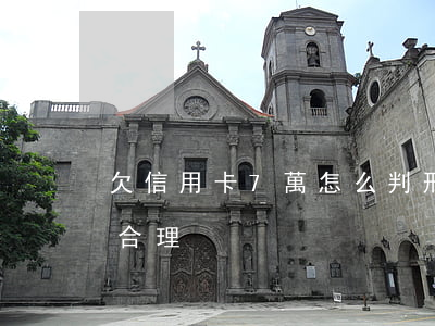 欠信用卡7萬怎么判刑 欠信用卡7萬怎么還合理