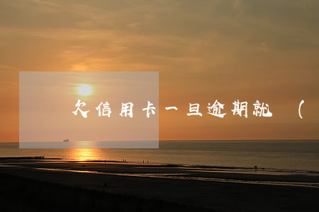 欠信用卡一旦逾期就會(huì)上黑名單嗎