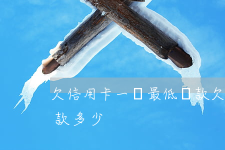 欠信用卡一萬最低還款(欠信用卡一萬最低還款多少)