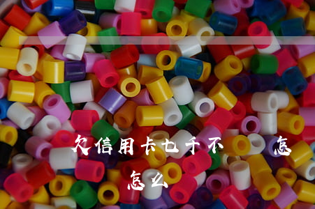 欠信用卡七千不還會怎樣(欠信用卡七千兩年沒還怎么辦)