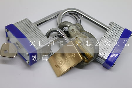 欠信用卡三万怎么欠(欠信用卡3万怎么还最划算)
