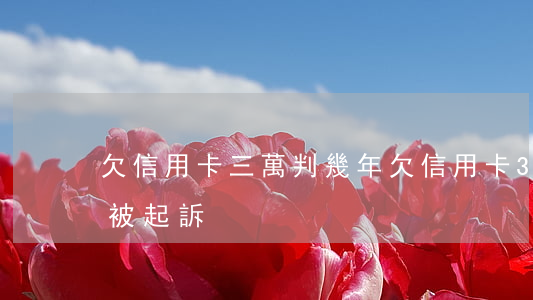 欠信用卡三萬判幾年(欠信用卡3萬7會不會被起訴)