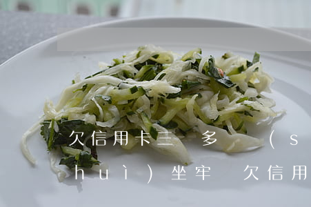 欠信用卡三萬多暫時(shí)還不上會(huì)坐牢嗎?（欠信用卡3萬還不起）