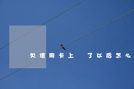 欠信用卡上門了以后怎么辦（欠信用卡被上門）
