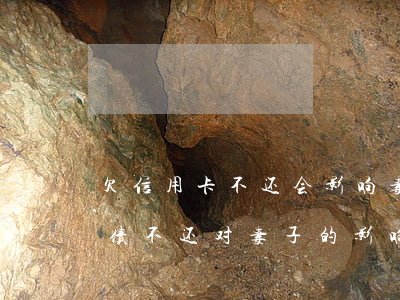 欠信用卡不还会影响妻子吗(老公欠信用卡的债不还,对妻子的影响)