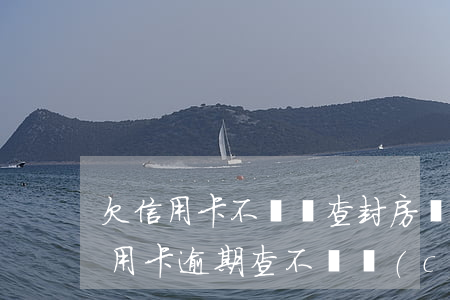 欠信用卡不還會查封房產(chǎn)嗎（信用卡逾期查不動產(chǎn)會查封嗎）