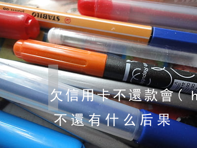 欠信用卡不還款會(huì)怎樣(欠信用卡不還有什么后果)