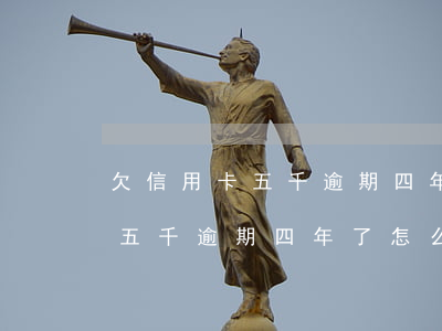 欠信用卡五千逾期四年了怎么辦-欠信用卡五千逾期四年了怎么辦呢
