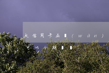 欠信用卡五萬(wàn)塊錢(qián)可以分期還嗎-
