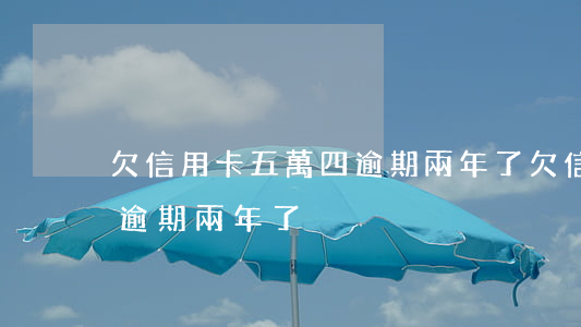 欠信用卡五萬四逾期兩年了(欠信用卡五萬四逾期兩年了)