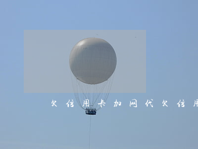 欠信用卡加网代(欠信用卡加网代款怎么办)