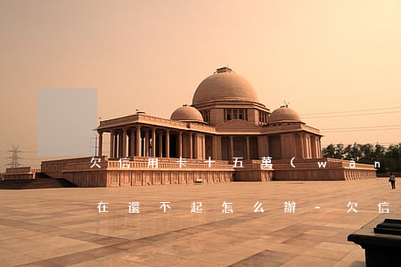 欠信用卡十五萬(wàn)現(xiàn)在還不起怎么辦-欠信用卡十五萬(wàn)現(xiàn)在還不起怎么辦呢