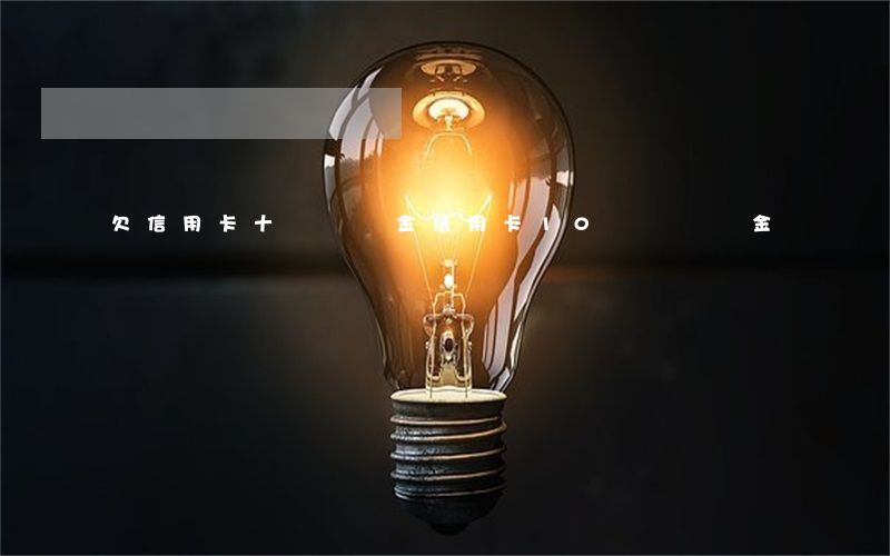 欠信用卡十萬違約金(信用卡10塊錢違約金)