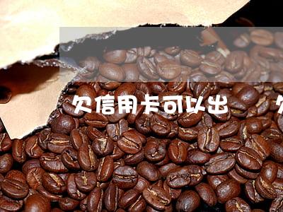 欠信用卡可以出獄嗎 欠信用卡錢可以出國嗎