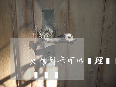 欠信用卡可以辦理車貸嗎(欠信用卡可以辦理車貸嗎)