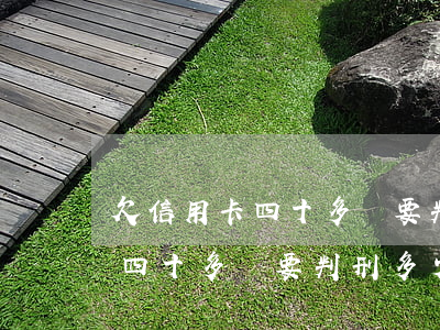 欠信用卡四十多萬要判刑多少年-欠信用卡四十多萬要判刑多少年呢