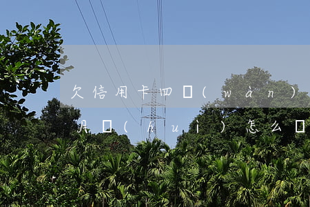 欠信用卡四萬(wàn)逾期三個(gè)月會(huì)怎么樣（信用卡逾期四個(gè)月會(huì)怎么處理）