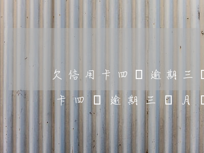 欠信用卡四萬逾期三個月會怎么樣-欠信用卡四萬逾期三個月會怎么樣嗎