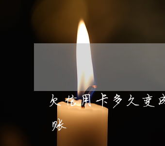 欠信用卡多久变成坏账(欠信用卡多久变成坏账)