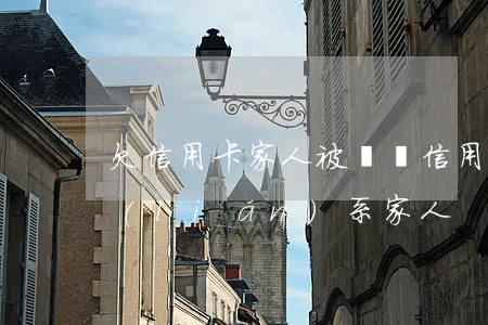 欠信用卡家人被騷擾（信用卡逾期吹收人員聯(lián)系家人）