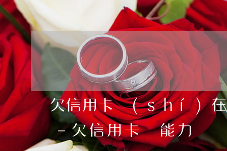 欠信用卡實(shí)在沒能力還上怎么辦-欠信用卡沒能力償還怎么辦