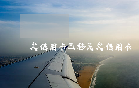 欠信用卡已移民(欠信用卡遷戶有影響嗎)
