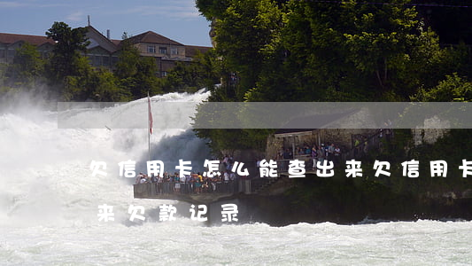 欠信用卡怎么能查出来(欠信用卡怎么能查出来欠款记录)