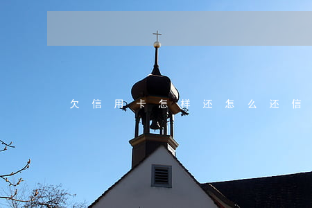 欠信用卡怎样还 怎么还信用卡欠款