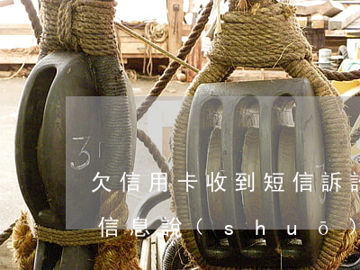 欠信用卡收到短信訴訟通知（信用卡逾期收到信息說(shuō)是起訴了）