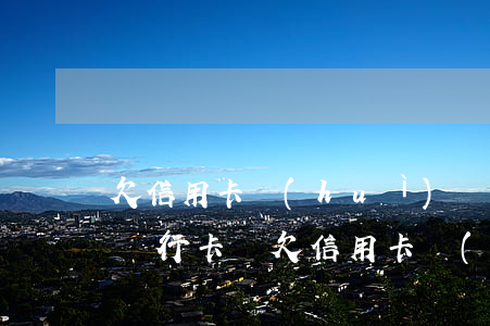 欠信用卡會(huì)凍結(jié)所有銀行卡嗎(欠信用卡會(huì)凍結(jié)所有銀行卡嗎和微信嗎)