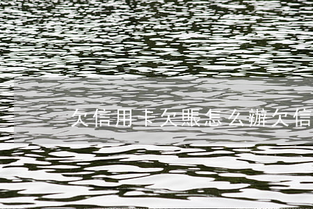 欠信用卡欠賬怎么辦(欠信用卡怎么處理)