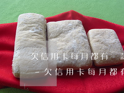 欠信用卡每月都有還款會(huì)起訴嗎-欠信用卡每月都有還款會(huì)起訴嗎怎么辦