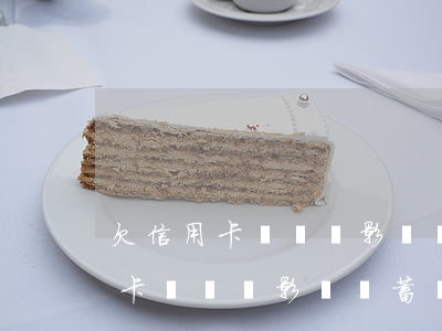 欠信用卡沒還會影響儲蓄銀行卡嗎-欠信用卡沒還會影響儲蓄銀行卡嗎知乎