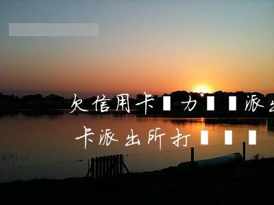 欠信用卡無力償還派出所來電-欠銀行信用卡派出所打電話來