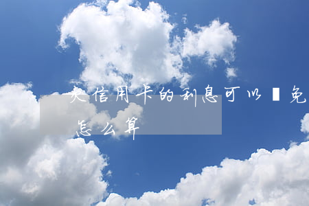 欠信用卡的利息可以減免嗎（欠信用卡款利息怎么算）
