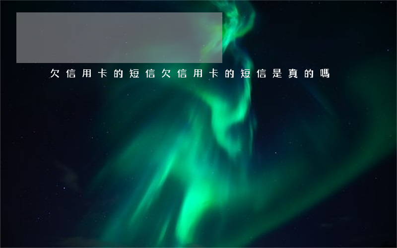 欠信用卡的短信(欠信用卡的短信是真的嗎)