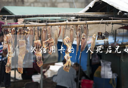 欠信用卡的錢人死后兄妹要還嗎-
