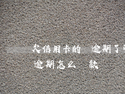 欠信用卡的錢逾期了可以慢慢還嗎（信用卡快逾期怎么還款）