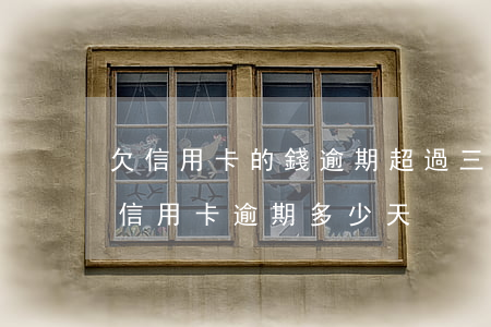 欠信用卡的錢逾期超過三個(gè)月（湖北信用卡逾期多少天）