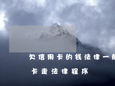 欠信用卡的钱法律一般怎么通知你-欠信用卡走法律程序