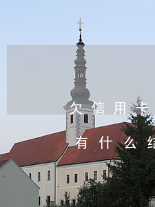 欠信用卡确实还不起 欠信用卡还不上最后能有什么结果
