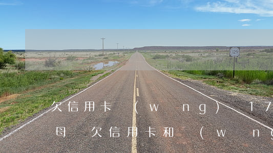 欠信用卡網(wǎng)貸17萬怎么和父母說(欠信用卡和網(wǎng)貸二十萬怎么辦)