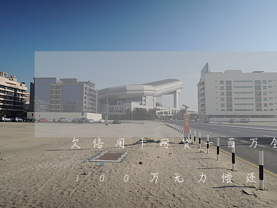 欠信用卡网贷一百万全部逾期(欠信用卡网贷100万无力偿还)